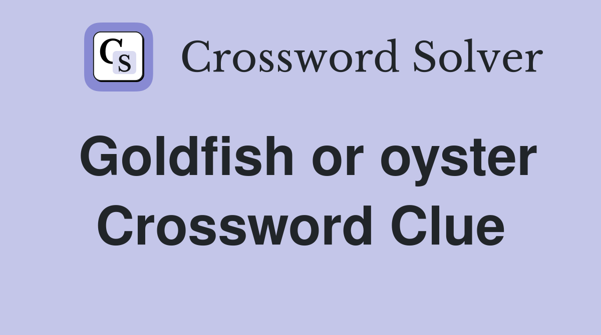 Goldfish or oyster Crossword Clue Answers Crossword Solver